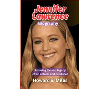 Jennifer Lawrence Biography: Amazing life and legacy of an actress and producer (The Collection Of The Biographies Of Amazing Personalities)