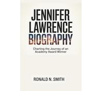 JENNIFER LAWRENCE BIOGRAPHY: Charting the Journey of an Academy Award Winner