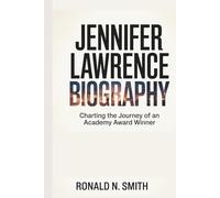 JENNIFER LAWRENCE BIOGRAPHY: Charting the Journey of an Academy Award Winner