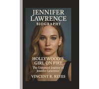 JENNIFER LAWRENCE BIOGRAPHY: Hollywood’s Girl on Fire. The Untamed Journey of Jennifer Lawrence