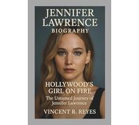 JENNIFER LAWRENCE BIOGRAPHY: Hollywood’s Girl on Fire. The Untamed Journey of Jennifer Lawrence