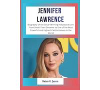 JENNIFER LAWRENCE: Biography of the Oscar-Winning Hollywood Icon: From Small-Town Dreamer to One of the Most Powerful and Highest-Paid Actresses in ... RISE OF TODAY`S MOST INFLUENTIAL CELEBRITIES)