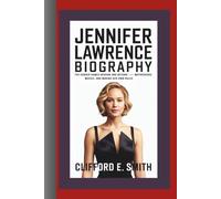JENNIFER LAWRENCE BIOGRAPHY: The Hunger Games Heroine and Beyond - Motherhood, Movies, and Making Her Own Rules