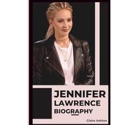 Jennifer Lawrence Biography: The Journey And Life Of An Actress Who Refused to Play Herself