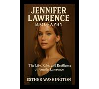 Jennifer Lawrence Biography: The Life, Roles, and Resilience of Jennifer Lawrence