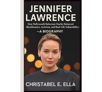 JENNIFER LAWRENCE: How Hollywood’s Reluctant Starlet Balanced Blockbusters, Activism, and Real-Life Vulnerability- A BIOGRAPHY.