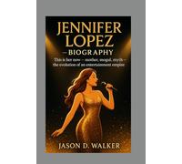 JENNIFER LOPEZ - BIOGRAPHY: This is her now - mother, mogul, myth - the evolution of an entertainment empire