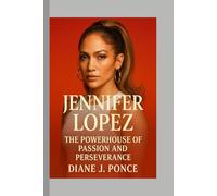 Jennifer Lopez: The Powerhouse of Passion and Perseverance