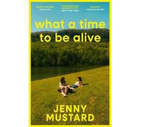 Jenny Mustard What A Time To Be Alive (Tapa blanda)