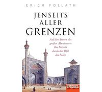 Jenseits aller Grenzen: Auf den Spuren des großen Abenteurers Ibn Battuta durch die Welt des Islam - Ein SPIEGEL-Buch