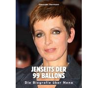 Jenseits der 99 Ballons: Die Biografie über Nena. Hochwertige Hardcoverausgabe