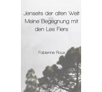 Jenseits der alten Welt - Meine Begegnung mit den Les Fiers: Zwischen Neugier, Zweifel und Faszination - die Entdeckung einer unbekannten Welt