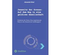Jenseits der Grenze: Auf dem Weg in eine geldlose Gesellschaft: Entdecke die Vision: Eine inspirierende Reise in die Zukunft der Geldlosigkeit
