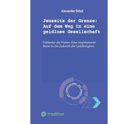 Jenseits der Grenze: Auf dem Weg in eine geldlose Gesellschaft: Entdecke die Vision: Eine inspirierende Reise in die Zukunft der Geldlosigkeit