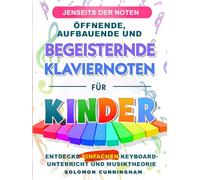 JENSEITS DER NOTEN ÖFFNENDE, AUFBAUENDE UND BEGEISTERNDE KLAVIERNOTEN FÜR KINDER: ENTDECKE EINFACHEN KEYBOARD-UNTERRICHT UND MUSIKTHEORIE