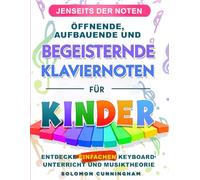 JENSEITS DER NOTEN ÖFFNENDE, AUFBAUENDE UND BEGEISTERNDE KLAVIERNOTEN FÜR KINDER: ENTDECKE EINFACHEN KEYBOARD-UNTERRICHT UND MUSIKTHEORIE
