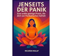 Jenseits der Panik: Eine uralte geistige Praxis, die dich von Panikattacken befreit