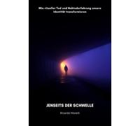 Jenseits der Schwelle: Wie ritueller Tod und Nahtoderfahrung unsere Identität transformieren