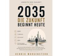 Jenseits der Zukunft von 2035: Die Zukunft beginnt heute: Eine kritische Betrachtung über Wandel, Technologie und die Zukunftsvisionen von Sven Gabor ... und die Entscheidungen einer kommenden Welt
