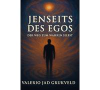 Jenseits des Egos - Der Weg zum wahren Selbst: „Ein spiritueller Erfahrungsbericht über Erleuchtung, Transformation und inneren Frieden“