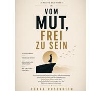 Jenseits des Mutes in Vom Mut, frei zu sein: Eine inspirierende Betrachtung über Selbstbestimmung, persönliche Freiheit und die Gedanken von Marie ... Erwartungen und den Mut zum eigenen Lebensweg