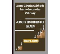 JENSEITS DES RANDES DER GALAXIS: James Tiberius Kirk Die letzte Grenze der Führung