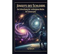 Jenseits des Schleiers: Die Erforschung der verborgenen Reiche des Universums (Weltraumforschung und die Menschheit)