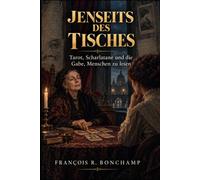 Jenseits des Tisches: Tarot, Scharlatane und die Gabe, Menschen zu lesen