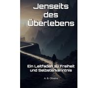 Jenseits des Überlebens: Ein Leitfaden zu Freiheit und Selbsterkenntnis