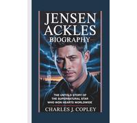 JENSEN ACKLES BIOGRAPHY: The Untold Story of the Supernatural Star Who Won Hearts Worldwide