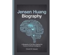 JENSEN HUANG BIOGRAPHY: A biography of the man shaping the future of artificial intelligence
