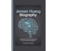 JENSEN HUANG BIOGRAPHY: A biography of the man shaping the future of artificial intelligence