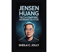 Jensen Huang: Tech Empire: Engineering the Future