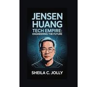 Jensen Huang: Tech Empire: Engineering the Future
