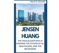 JENSEN HUANG: THE TRAILBLAZER WHO IS SHAPING THE FUTURE OF AI, HEALTHCARE, AND THE METAVERSE