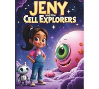 Jeny And The Cell Explorers: A Science Adventure for Curious Kids Who Love to Explore