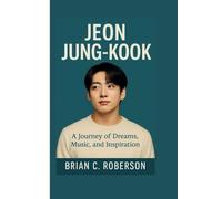 JEON JUNG-KOOK: A Journey of Dreams, Music, and Inspiration