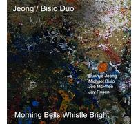 Jeong / Bisio Duo / McPhee, Joe / Rosen, Jay - Morning Bells Whistle Bright