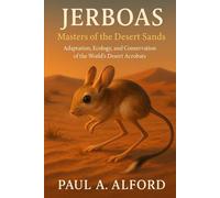 Jerboas Masters of the Desert Sands: Adaptation, Ecology, and Conservation of the World’s Desert Acrobats