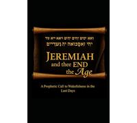 JEREMIAH and the END of the AGE: A Prophetic Call to Wakefulness in the Last Days