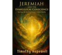 Jeremiah and the Evangelical Conscience: A Call to Repentance and Hope (The Old Testament For Today’s Evangelical Christian)