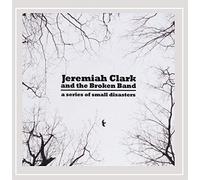 Jeremiah Clark & the Broken Band - Series of Small Disasters