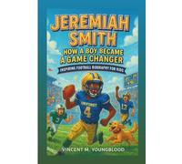 JEREMIAH SMITH: How A Boy Became A Game Changer: Inspiring Football Biography For Kids