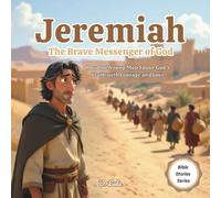 Jeremiah: The Brave Messenger of God: How One Young Man Spoke God's Truth with Courage and Love (Bible Stories Series)