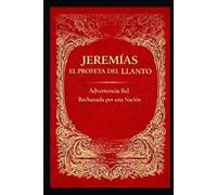 JEREMÍAS, EL PROFETA DEL LLANTO: Advertencia Fiel Rechazada por una Nación