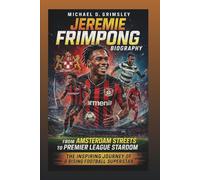 JEREMIE FRIMPONG BIOGRAPHY: From Amsterdam Streets To Premier League Stardom