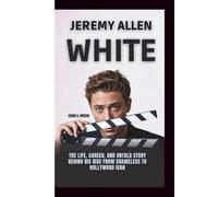 JEREMY ALLEN WHITE: The Life, Career, And Untold Story Behind His Rise from Shameless to Hollywood Icon