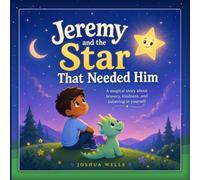 Jeremy and the Star That Needed Him: A Magical Children’s Story About Bravery, Kindness, and Believing in Yourself