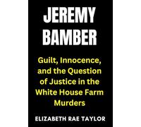 Jeremy Bamber: Guilt, Innocence, and the Question of Justice in the White House Farm Murders (Britain’s Infamous Crimes)