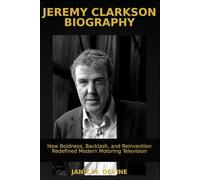 Jeremy Clarkson Biography: How Boldness, Backlash, and Reinvention Redefined Modern Motoring Television